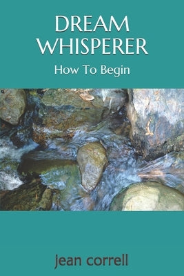 Dream Whisperer: How to Begin by Correll, Jean
