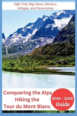 Conquering the Alps - Hiking the Tour du Mont Blanc 2024-2025: High Trail, Big Views, Glaciers, Villages, and Panoramas by Mocking, Joan