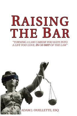 Raising the Bar: Turning a Law Career You Hate Into a Life You Love, in or Out of the Law by Ouellette Esq, Adam J.