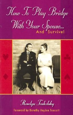 How to Play Bridge with Your Spouse... and Survive! by Teukolsky, Roselyn