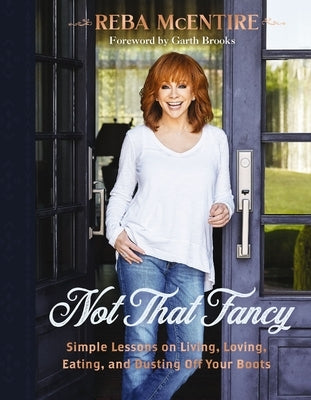 Not That Fancy: Simple Lessons on Living, Loving, Eating, and Dusting Off Your Boots by McEntire, Reba