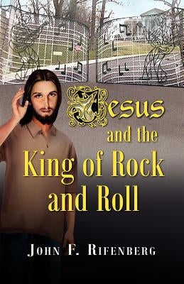 Jesus and the King of Rock and Roll by Rifenberg, John F.