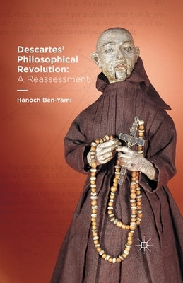Descartes' Philosophical Revolution: A Reassessment by Ben-Yami, H.