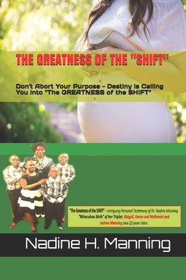 The Greatness of the "shift": Don't Abort Your Purpose - Detiny is Calling You into "The Greatness of the Shift" by Manning, Apostle Nadine