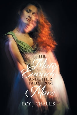 The Mute Eunuch and Other Tales from Mars by Challis, Roy J.