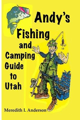 Andy's Fishing and Camping Guide to Utah by Anderson, Meredith I.