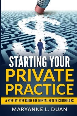 Starting Your Private Practice: A step-by-step guide for mental health counselors by Duan, Maryanne L.