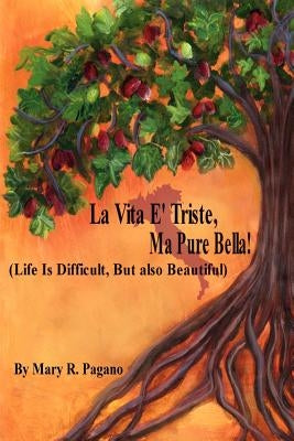 La Vita E' Triste, Ma Pure Bella: Life Is Difficut, But Also Beautiful by Pagano, Mary R.