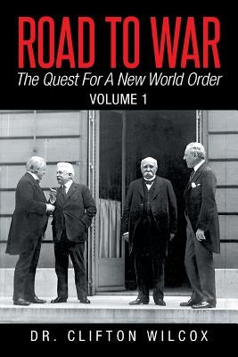 Road to War: The Quest for a New World Order: Volume 1 by Wilcox, Clifton