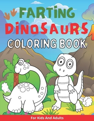 Farting Dinosaurs Coloring Book For Kids And Adults: Silly And Funny Gift With Dino Stinky Farts And Flatulence by Publishing, Bekind