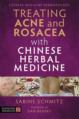 Treating Acne and Rosacea with Chinese Herbal Medicine by Schmitz, Sabine