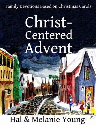 Christ-Centered Advent: Family Devotions Based on Christmas Carols by Young, Hal