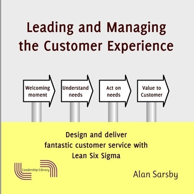 Leading and Managing the Customer's Experience: Design and deliver fantastic customer service with Lean by Sarsby, Alan