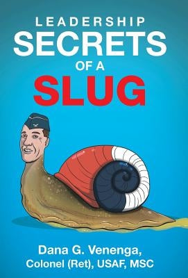 Leadership Secrets of a Slug by Venenga, Dana G.