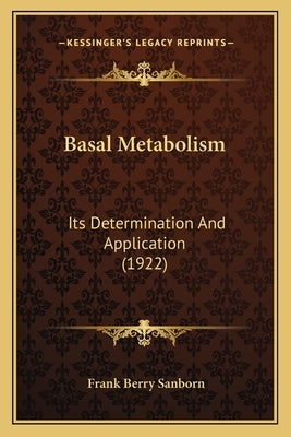 Basal Metabolism: Its Determination And Application (1922) by Sanborn, Frank Berry