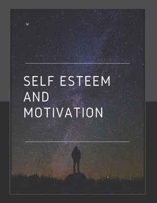 Self-Esteem And Motivation: Self-Help, Motivation, Success, Self-Improvement, by Sattar, Changez