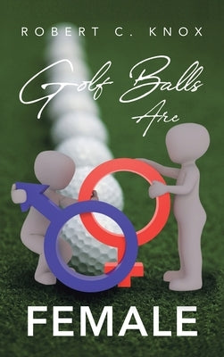 Golf Balls Are Female by Knox, Robert C.