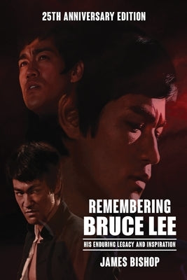 Remembering Bruce Lee: His Enduring Legacy and Inspiration by Bishop, James