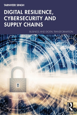 Digital Resilience, Cybersecurity and Supply Chains by Singh, Tarnveer