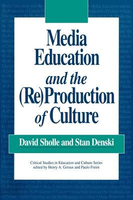 Media Education and the (Re)Production of Culture by Denski, Stan W.