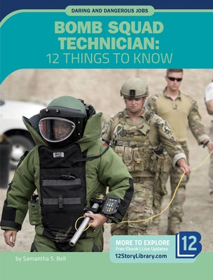 Bomb Squad Technician: 12 Things to Know by Bell, Samantha
