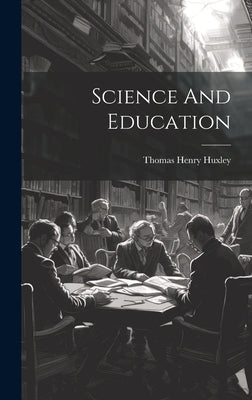 Science And Education by Huxley, Thomas Henry