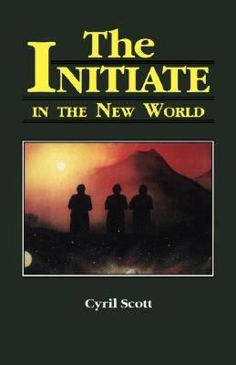 The Initiate in the New World by Scott, Cyril