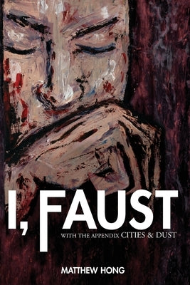 I, Faust: With the Appendix Cities & Dust by Hong, Matthew