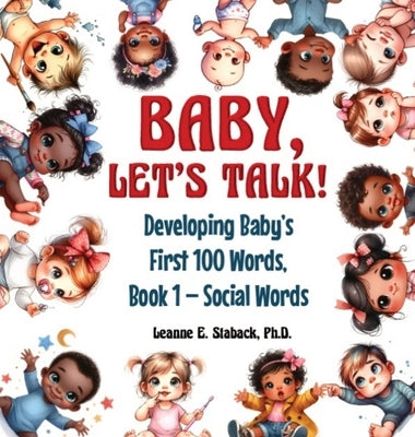 Baby, Let's Talk! Developing Baby's First 100 Words: Book 1 - Social Words by Staback, Leanne E.
