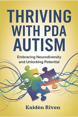 Thriving with PDA Autism: Embracing Neurodiversity and Unlocking Potential by Riven, Kaidën