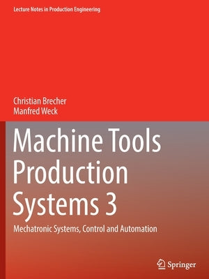 Machine Tools Production Systems 3: Mechatronic Systems, Control and Automation by Brecher, Christian