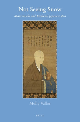Not Seeing Snow: Musō Soseki and Medieval Japanese Zen by Vallor, Molly