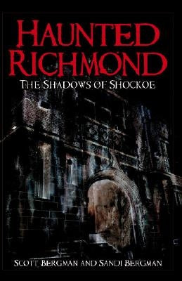 Haunted Richmond: The Shadows of Shockoe by Bergman, Scott