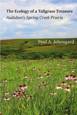 The Ecology of a Tallgrass Treasure: Audubon's Spring Creek Prairie by Johnsgard, Paul