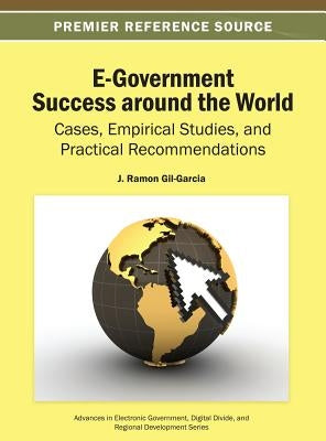 E-Government Success around the World: Cases, Empirical Studies, and Practical Recommendations by Gil-Garcia, J. Ramon