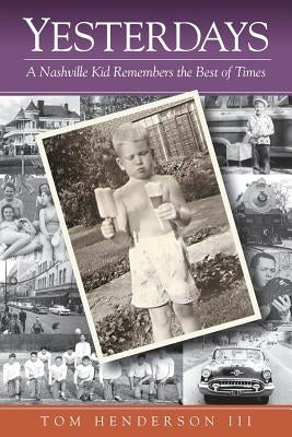 Yesterdays: A Nashville Kid Remembers the Best of Times by Henderson III, Tom