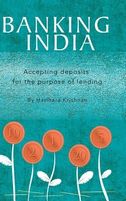 Banking India: Accepting deposits for the purpose of lending by Krishnan, Harihara