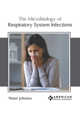 The Microbiology of Respiratory System Infections by Johnston, Tristen