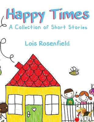 Happy Times: A Collection of Short Stories by Rosenfield, Lois