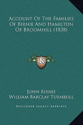 Account Of The Families Of Birnie And Hamilton Of Broomhill (1838) by John Birnie