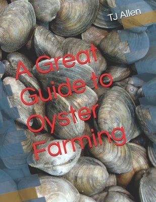 A Great Guide to Oyster Farming by Allen, Tj