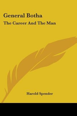 General Botha: The Career And The Man by Spender, Harold