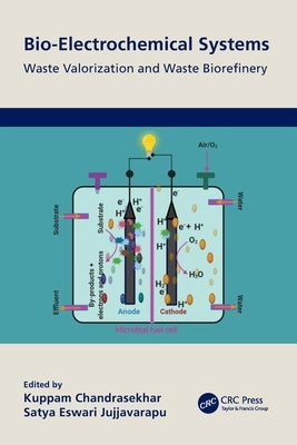Bio-Electrochemical Systems: Waste Valorization and Waste Biorefinery by Chandrasekhar, Kuppam