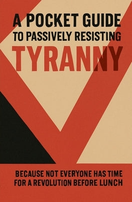 A Pocket Guide to Passively Resisting Tyranny by Datt, Samuel S.