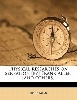 Physical researches on sensation [by] Frank Allen [and others] by Allen, Frank