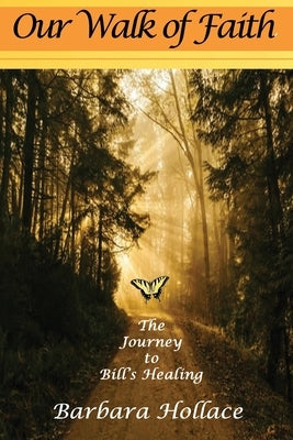Our Walk of Faith: The Journey to Bill's Healing by Hollace, Barbara