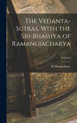 The Vedanta-Sutras, With the Sri-Bhashya of Ramanujacharya; Volume I by M, Rangacharya