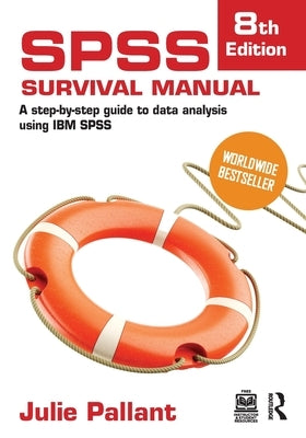 SPSS Survival Manual: A Step-by-Step Guide to Data Analysis Using IBM SPSS by Pallant, Julie