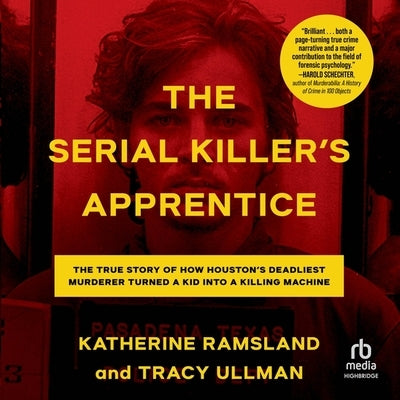 The Serial Killer's Apprentice: The True Story of How Houston's Deadliest Murderer Turned a Kid Into a Killing Machine by Ullman, Tracy