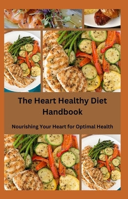 The Heart Healthy Diet Handbook: Nourishing Your Heart for Optimal Health by Crown Publishers